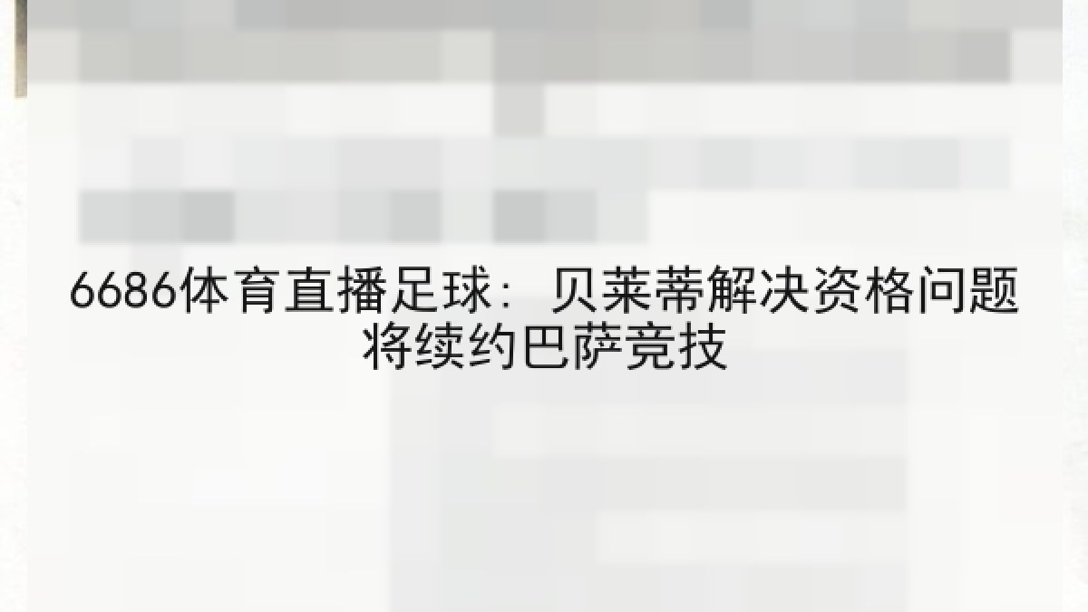 6686体育直播足球: 贝莱蒂解决资格问题将续约巴萨竞技